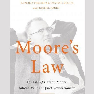 Moore's Law: The Life of Gordon Moore, Silicon Valley's Quiet Revolutionary Cover Image