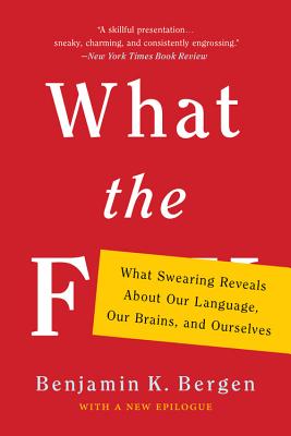 What the F: What Swearing Reveals About Our Language, Our Brains, and Ourselves