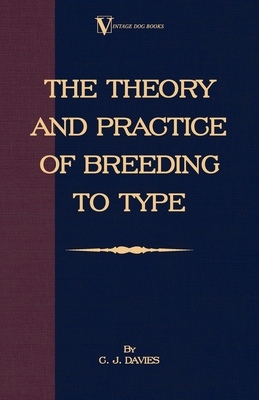The Theory and Practice of Breeding to Type and Its Application to the Breeding of Dogs, Farm Animals, Cage Birds and Other Small Pets Cover Image
