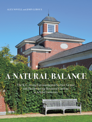 A Natural Balance: The K.C. Irving Environmental Science Centre and Harriet Irving Botanical Gardens at Acadia University Cover Image