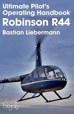 Ultimate Pilot's Operating Handbook - Robinson R44 By Bastian Jakob Liebermann, Bastian Jakob Liebermann (Designed by), Bastian Jakob Liebermann (Photographer) Cover Image