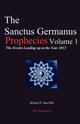 The Sanctus Germanus Prophecies: The Events Leading up to the Year 2012 Cover Image