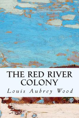 The Red River Colony By Louis Aubrey Wood Cover Image