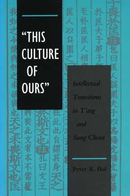 'This Culture of Ours': Intellectual Transitions in t'Ang and Sung China By Peter K. Bol Cover Image