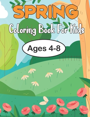 Spring Coloring Book For Kids Ages 4-8: An amazing Spring coloring book for kids ages 4-8 with Animals, Nature, Beautiful Flowers, Birds with Differen By Ina Valdez Cover Image