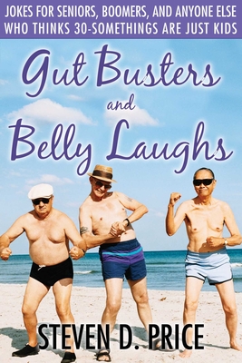 Gut Busters and Belly Laughs: Jokes for Seniors, Boomers, and Anyone Else Who Thinks 30-Somethings Are Just Kids