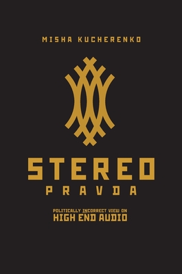 StereoPravda: Politically Incorrect View On High End Audio By Misha Kucherenko Cover Image