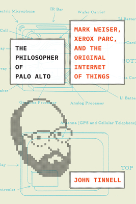 The Philosopher of Palo Alto: Mark Weiser, Xerox PARC, and the Original Internet of Things Cover Image