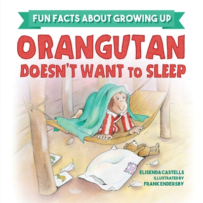 Orangutan Doesn't Want to Sleep (Fun Facts about Growing Up) By Elisenda Castells, Frank Endersby (Illustrator) Cover Image