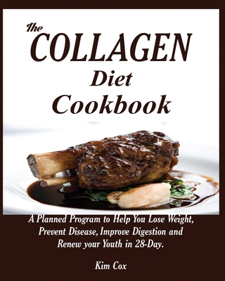 The Collagen Diet Cookbook: A Planned Program to Help You Lose Weight, Prevent Disease, Improve Digestion and Renew your Youth in 28-Day. By Kim Cox Cover Image