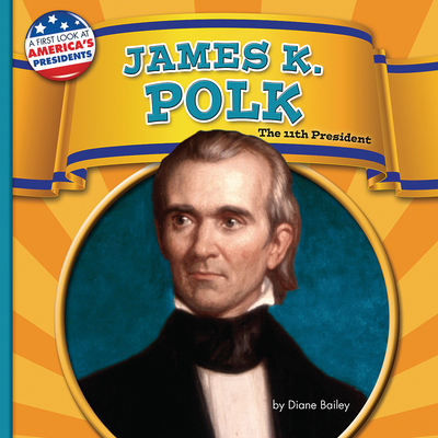 James K. Polk: The 11th President (First Look at America's Presidents) By Diane Bailey Cover Image