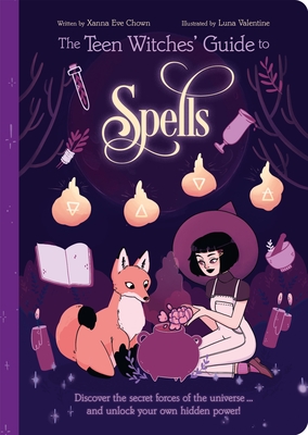 The Teen Witches' Guide to Spells: Discover the Secret Forces of the Universe... and Unlock Your Own Hidden Power! (Teen Witches' Guides #4)