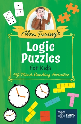 Alan Turing's Logic Puzzles for Kids: 109 Mind-Bending Activities