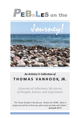 PEBBLES on the Journey!: A journal of collections; life stories of thought, lessons and inspirations By Artistry V Cover Image