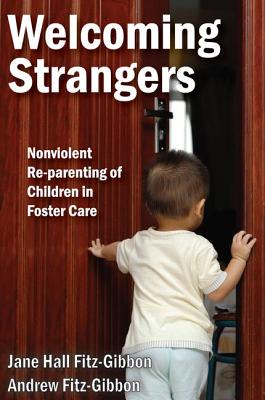 Welcoming Strangers: Nonviolent Re-Parenting of Children in Foster Care By Andrew Fitz-Gibbon, Jane Hall Fitz-Gibbon Cover Image