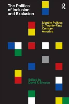The Politics of Inclusion and Exclusion: Identity Politics in Twenty-First Century America By David Ericson (Editor) Cover Image