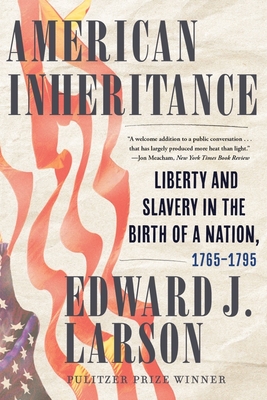 American Inheritance: Liberty and Slavery in the Birth of a Nation, 1765-1795 By Edward J. Larson Cover Image