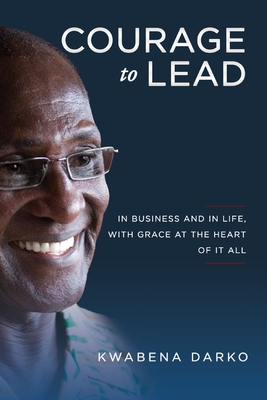 Courage to Lead: In Business and in Life with Grace at the Heart of All Cover Image
