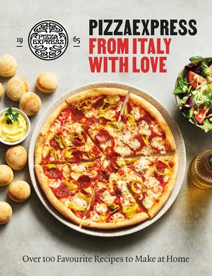PizzaExpress From Italy With Love: 100 Favourite Recipes to Make at Home By PizzaExpress Cover Image