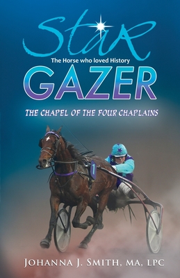 Star Gazer the Horse Who Loved History: The Chapel of the Four Chaplains By Johanna J. Smith Cover Image