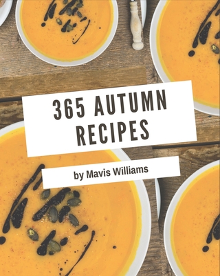 365 Autumn Recipes: Everything You Need in One Autumn Cookbook! By Mavis Williams Cover Image