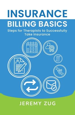 Insurance Billing Basics: Steps for Therapists to Successfully Take Insurance By Jeremy Zug, Kate Perry (Editor), Kathryn Zug (Editor) Cover Image