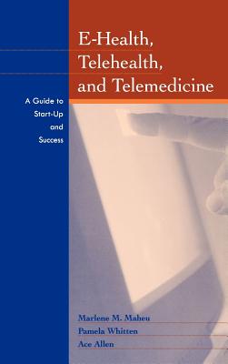 E-Health, Telehealth, and Telemedicine: A Guide to Startup and Success (Jossey-Bass Health Series)