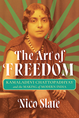 The Art of Freedom: Kamaladevi Chattopadhyay and the Making of Modern India Cover Image