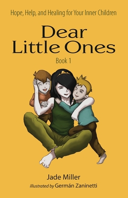 Dear Little Ones (Book 1): Hope, Help, and Healing for Your Inner Children By Jade Miller Cover Image