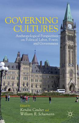 Governing Cultures: Anthropological Perspectives on Political Labor, Power, and Government By K. Coulter (Editor), W. Schumann (Editor) Cover Image