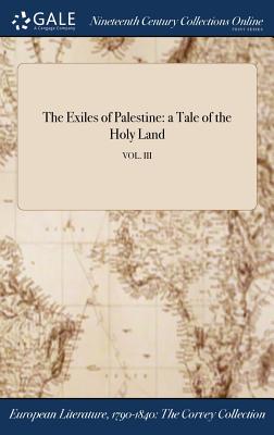 The Exiles of Palestine: a Tale of the Holy Land; VOL. III By Anonymous Cover Image
