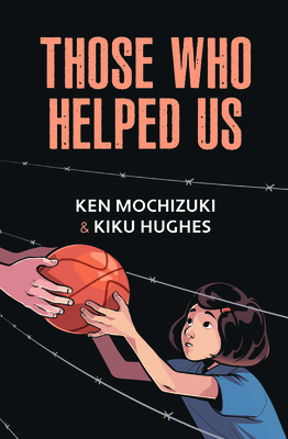 Those Who Helped Us: Assisting Japanese Americans During the War By Kiku Hughes (Illustrator), Ken Mochizuki Cover Image