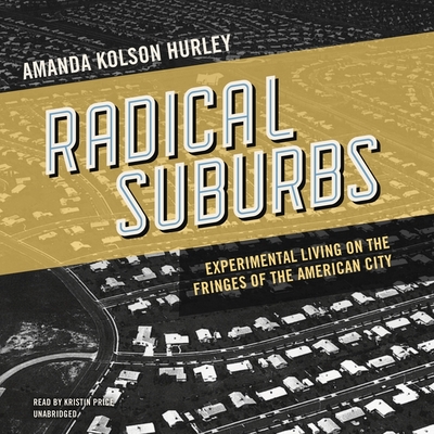 Radical Suburbs: Experimental Living on the Fringes of the American City By Amanda Kolson Hurley Cover Image