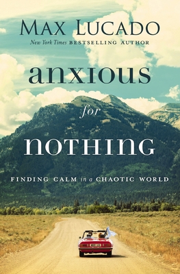 Anxious for Nothing: Finding Calm in a Chaotic World By Max Lucado Cover Image