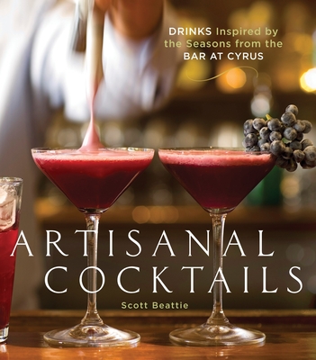 Artisanal Cocktails: Drinks Inspired by the Seasons from the Bar at Cyrus [A Cocktail Recipe Book] Cover Image