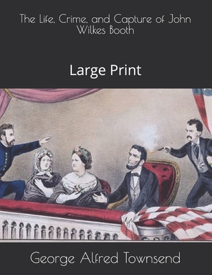 The Life, Crime, and Capture of John Wilkes Booth