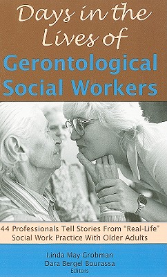 Days in the Lives of Gerontological Social Workers: 44 Professionals Tell Stories from Real Life Social Work Practice with Older Adults Cover Image