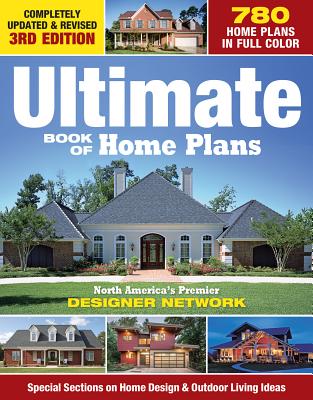 Ultimate Book of Home Plans: 780 Home Plans in Full Color: North America's Premier Designer Network: Special Sections on Home Design & Outdoor Livi Cover Image