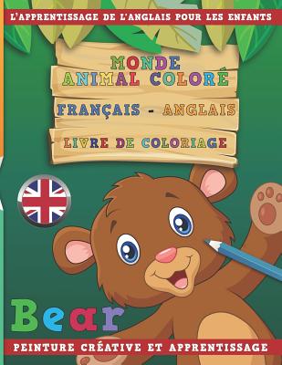 Monde Animal Coloré Français - Anglais Livre de Coloriage. l'Apprentissage de l'Anglais Pour Les Enfants. Peinture Créative Et Apprentissage Cover Image