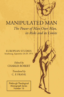Manipulated Man (Pittsburgh Theological Monograph #16) By Charles Robert (Editor), C. P. Frank (Translator), Dikran Hadidian (Editor) Cover Image