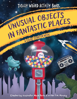 Unusual Objects in Fantastic Places: A Story Starters Book Cover Image