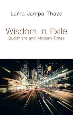 Wisdom in Exile: Buddhism and Modern Times By Lama Jampa Thaye Cover Image