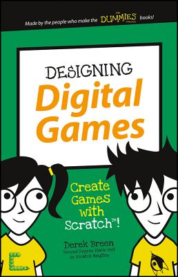 Designing Digital Games: Create Games with Scratch! (Dummies Junior) By Derek Breen Cover Image