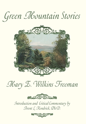 Green Mountain Stories By Mary E. Wilkins Freeman, Brent L. Kendrick (Introduction by) Cover Image