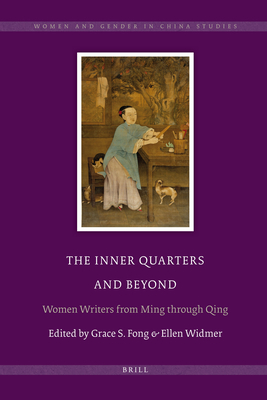 The Inner Quarters and Beyond: Women Writers from Ming Through Qing (Women and Gender in China Studies #4) Cover Image