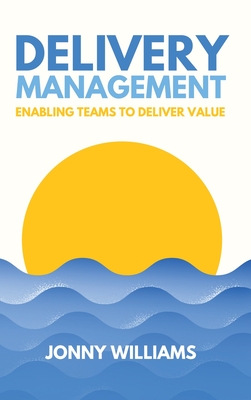 Delivery Management: Enabling Teams to Deliver Value By Jonny Williams Cover Image