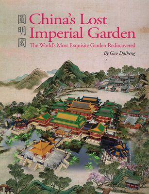 China's Lost Imperial Garden: The World's Most Exquisite Garden Rediscovered By Daiheng Guo Cover Image
