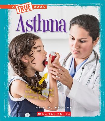 Asthma (A True Book: Health) By Ann O. Squire Cover Image