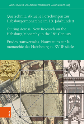 Querschnitt / Cutting Across / Etudes Transversales: Aktuelle Forschungen Zur Habsburgermonarchie Im 18. Jahrhundert / New Research on the Habsburg Mo