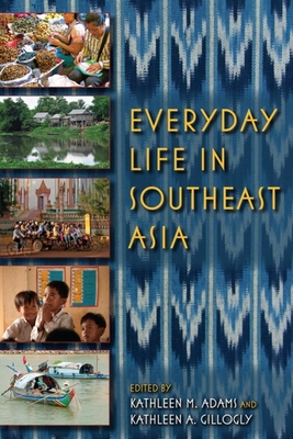 Everyday Life in Southeast Asia By Kathleen M. Adams (Editor), Kathleen A. Gillogly (Editor), Lorraine Aragon (Contribution by) Cover Image
